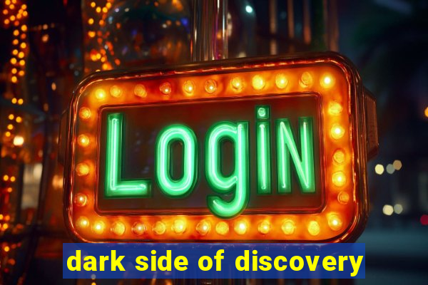 dark side of discovery